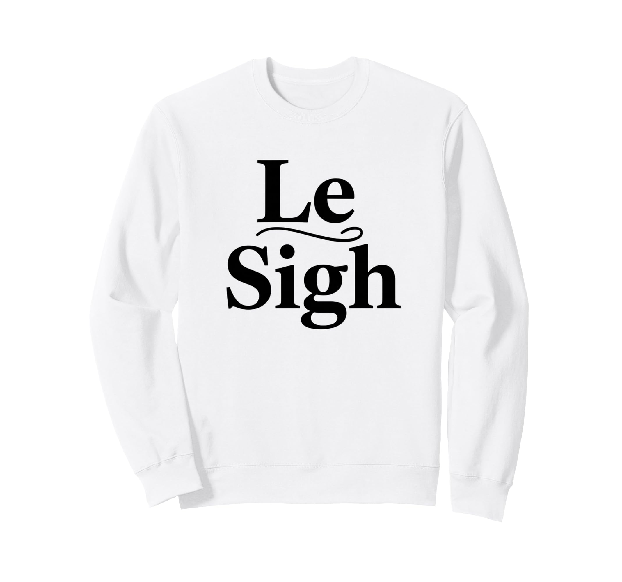 Le Sigh Funny Sarcastic Sigh Sweatshirt - Trendy Graphic for Adults - T-Shirt, Sweatshirt, Hoodie