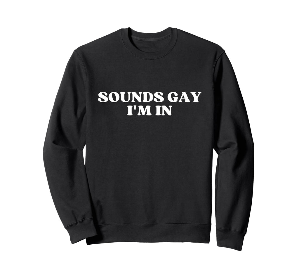 Sounds Gay Im Y2K Aesthetic Trendy Sweatshirt - Minimalist Print for Adults - T-Shirt, Sweatshirt, Hoodie