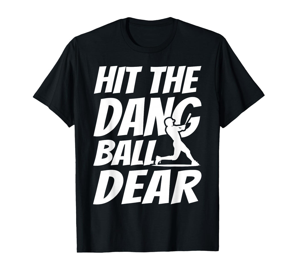 Hit Dang Ball Dear Sarcastic Funny T-Shirt - Streetwear Style Unisex - T-Shirt, Sweatshirt, Hoodie