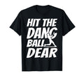 Hit Dang Ball Dear Sarcastic Funny T-Shirt - Streetwear Style Unisex - T-Shirt, Sweatshirt, Hoodie