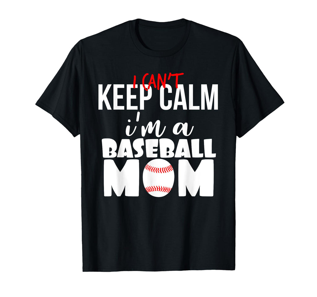 I Cant Keep Calm Im Baseball Mom T-Shirt - Casual Everyday Wear Men Women - T-Shirt, Sweatshirt, Hoodie