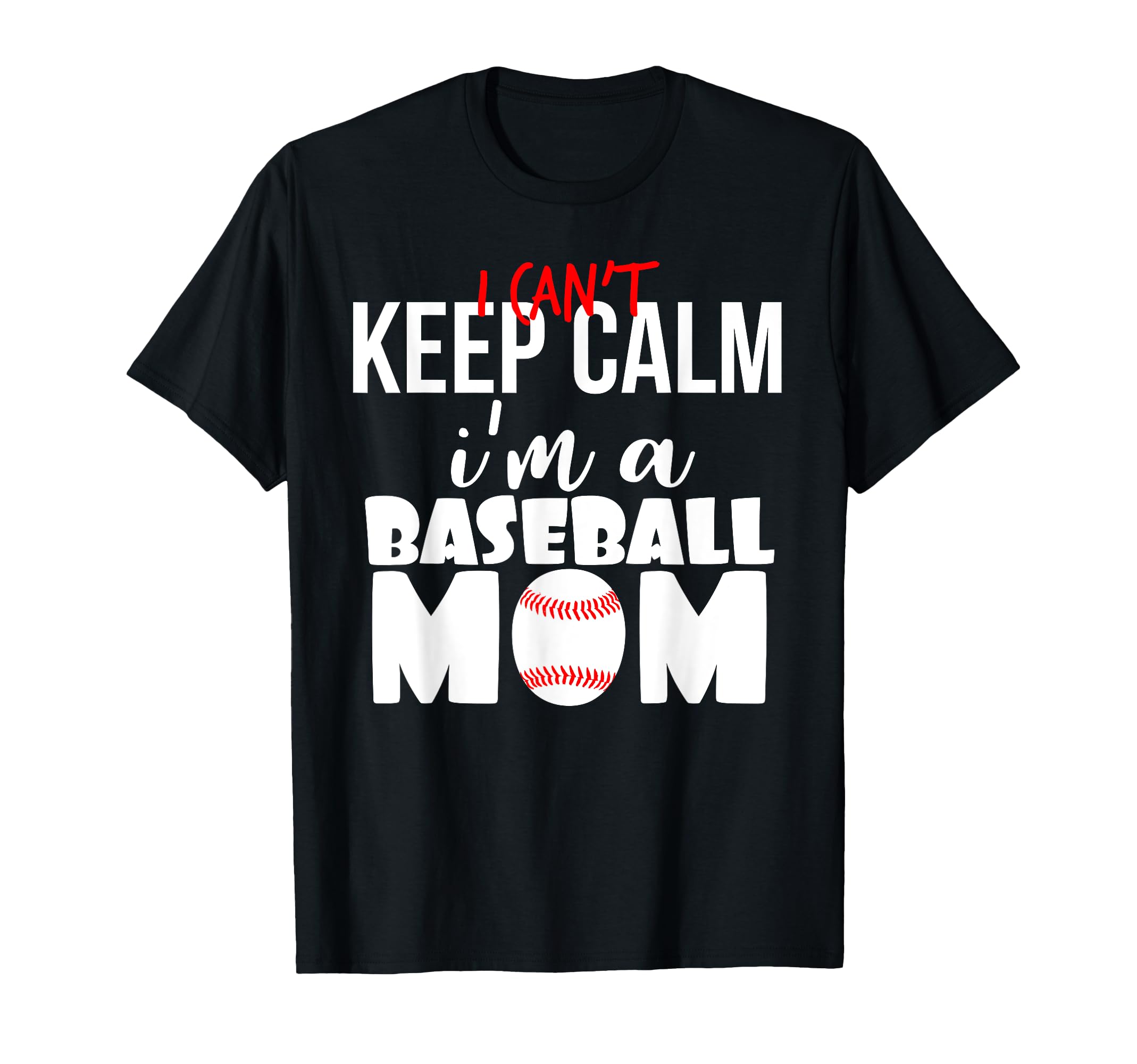 I Cant Keep Calm Im Baseball Mom T-Shirt - Casual Everyday Wear Men Women - T-Shirt, Sweatshirt, Hoodie