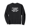 Its Hard Work Being Hot Ex Funny Y2K Sweatshirt - Novelty Apparel Unisex - T-Shirt, Sweatshirt, Hoodie