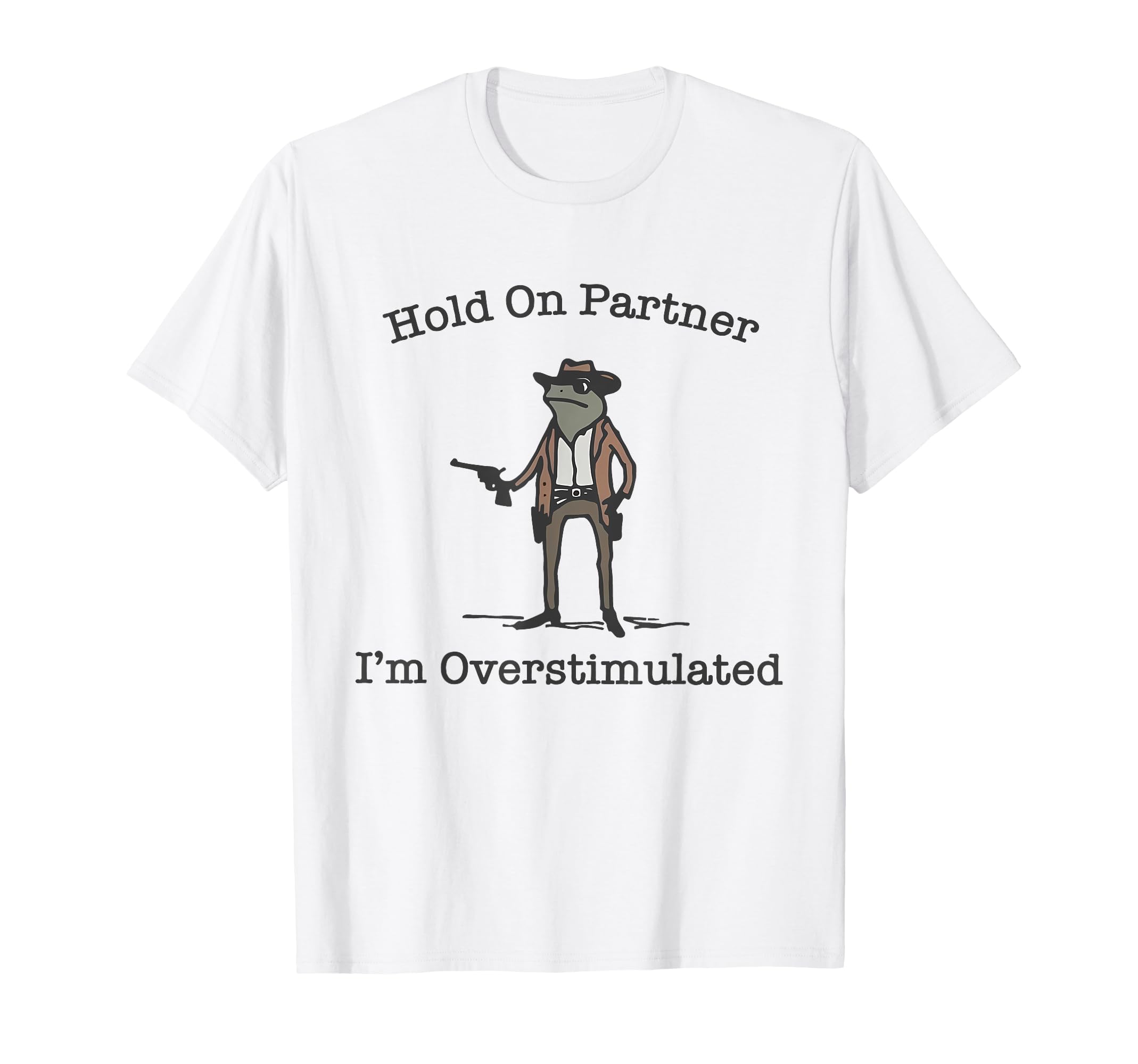 Hold Partner Im Overstimulated Cowboy T-Shirt - Unique Graphic for Adults - T-Shirt, Sweatshirt, Hoodie