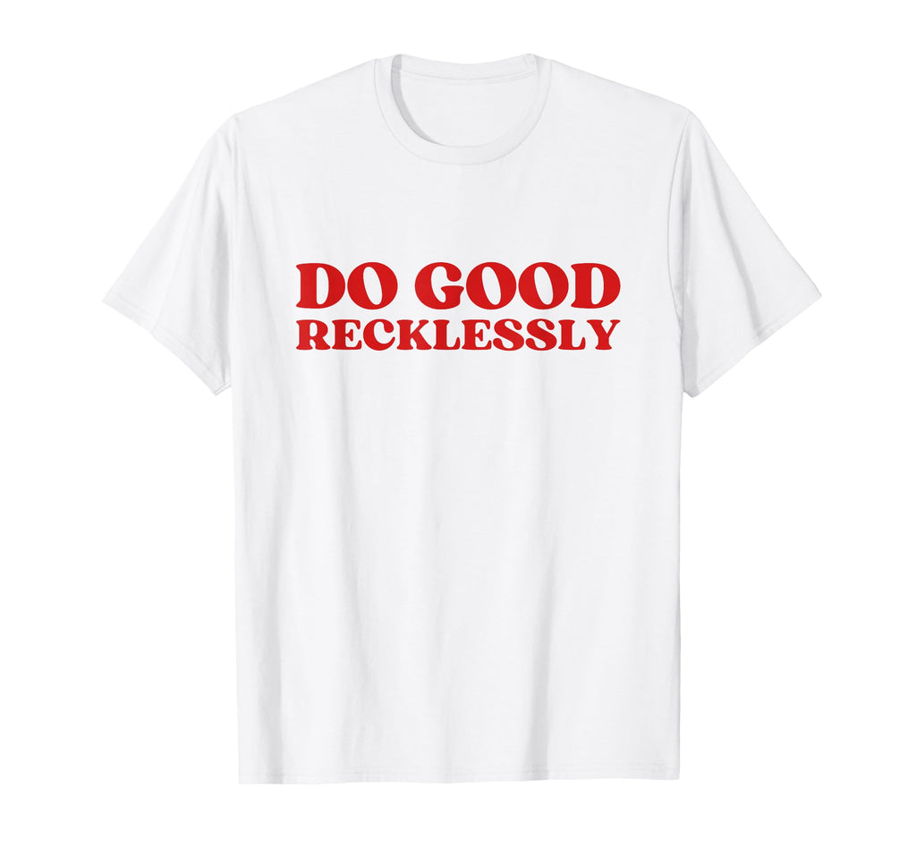 Do Good Recklessly Y2K Aesthetic T-Shirt - Custom Art Print Men Women - T-Shirt, Sweatshirt, Hoodie