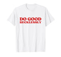 Do Good Recklessly Y2K Aesthetic T-Shirt - Custom Art Print Men Women - T-Shirt, Sweatshirt, Hoodie