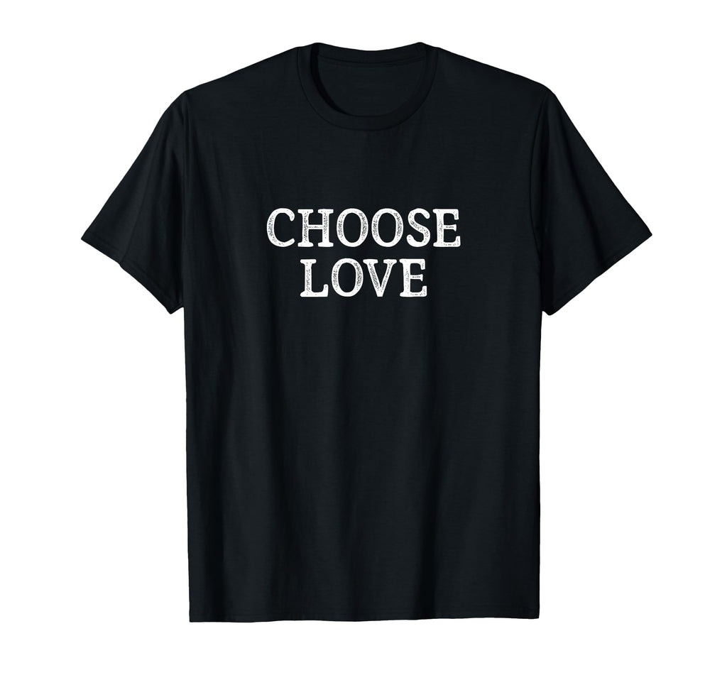 Choose Love T-Shirt - Casual Everyday Wear Unisex - T-Shirt, Sweatshirt, Hoodie