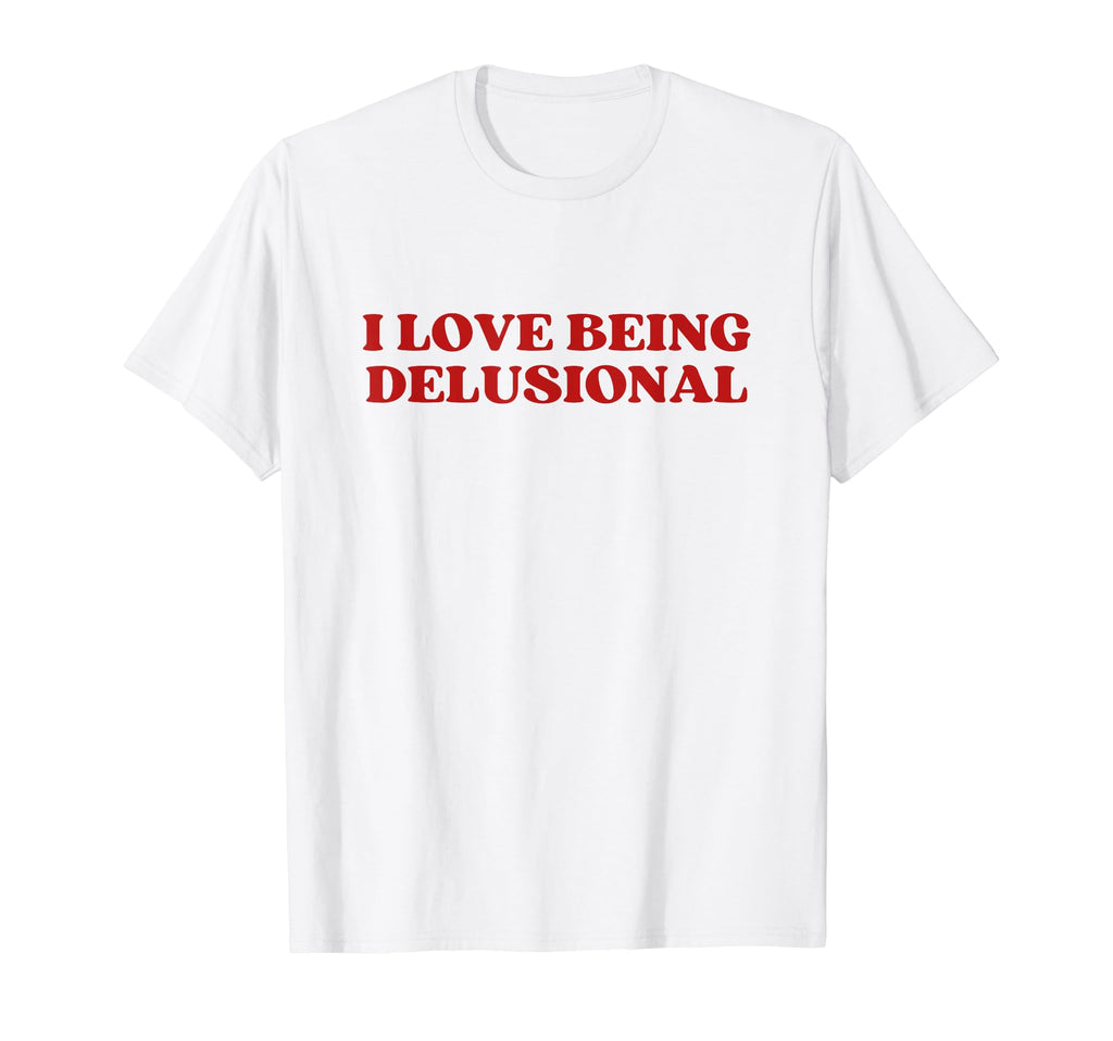 I Love Being Delusional Y2K T-Shirt - Fun Novelty Design for Adults - T-Shirt, Sweatshirt, Hoodie