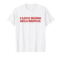 I Love Being Delusional Y2K T-Shirt - Fun Novelty Design for Adults - T-Shirt, Sweatshirt, Hoodie