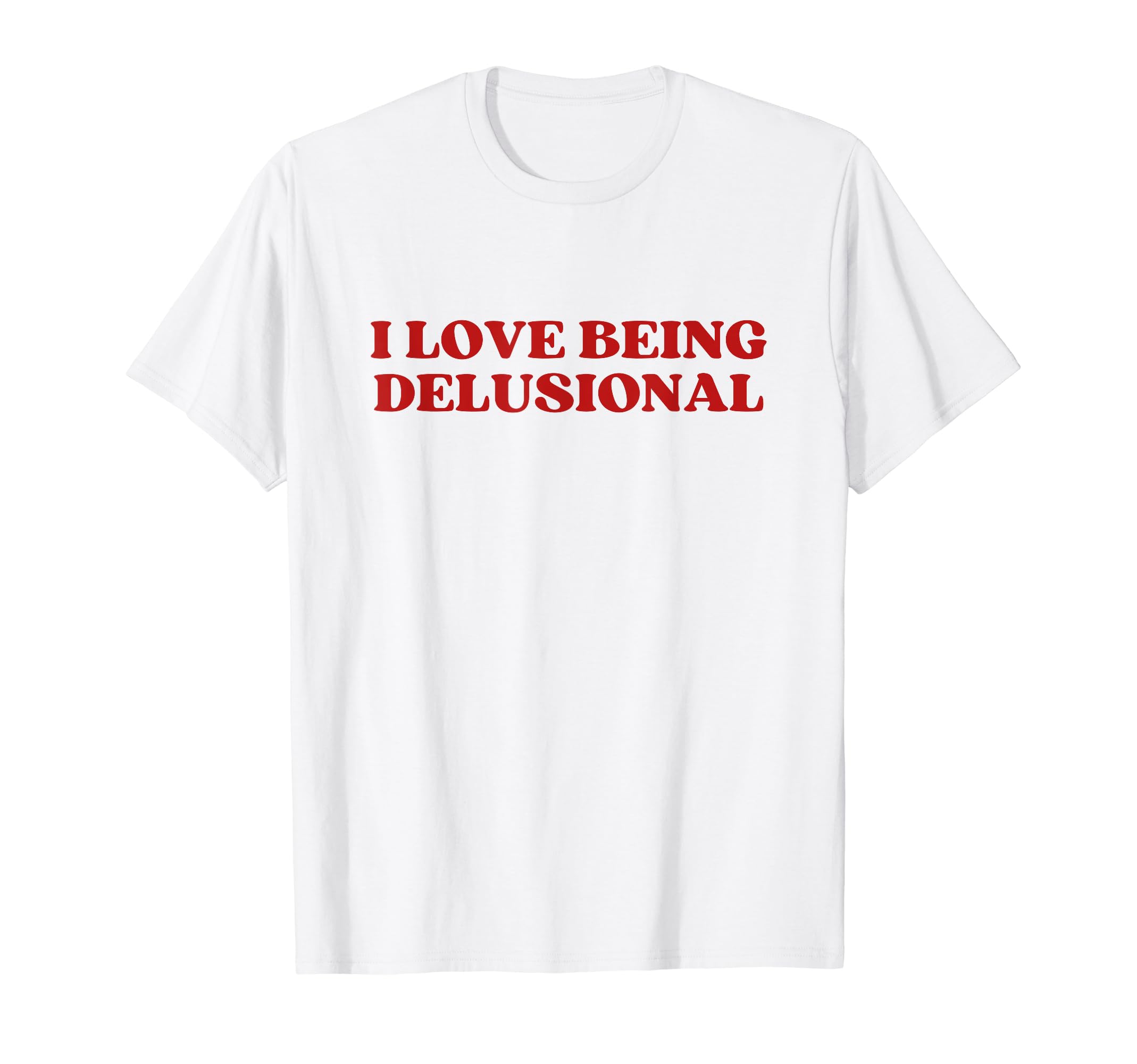 I Love Being Delusional Y2K T-Shirt - Fun Novelty Design for Adults - T-Shirt, Sweatshirt, Hoodie