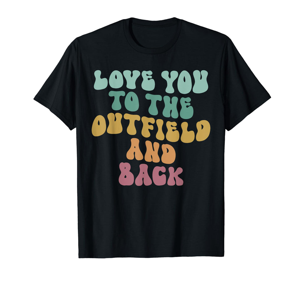 Love You To Outfield And Back T-Shirt - Casual Everyday Wear for Adults - T-Shirt, Sweatshirt, Hoodie