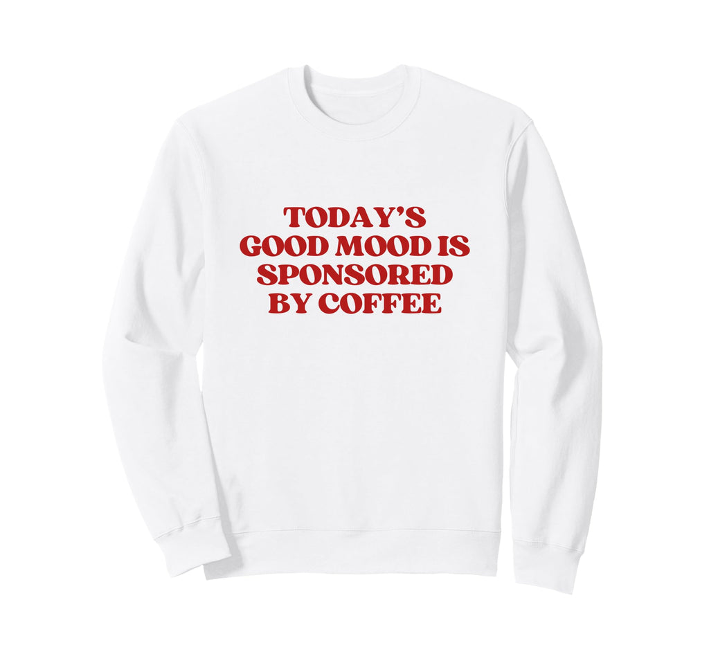 Todays Good Mood Is Sponsored Sweatshirt - Streetwear Style Men Women - T-Shirt, Sweatshirt, Hoodie