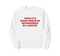 Todays Good Mood Is Sponsored Sweatshirt - Streetwear Style Men Women - T-Shirt, Sweatshirt, Hoodie