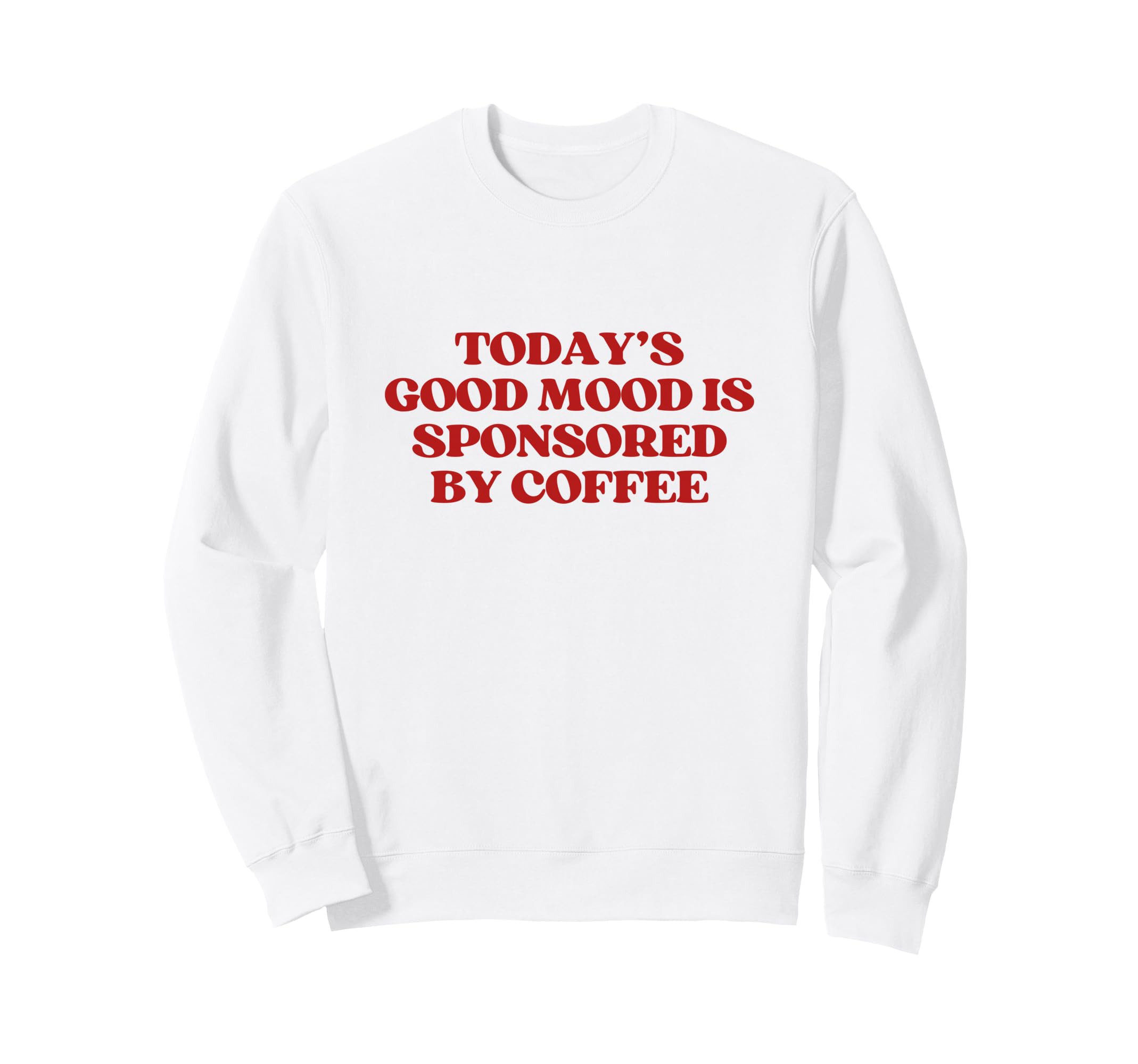 Todays Good Mood Is Sponsored Sweatshirt - Streetwear Style Men Women - T-Shirt, Sweatshirt, Hoodie