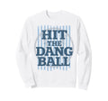 Hit Dang Ball Softball Field Sweatshirt - Trendy Graphic Men Women - T-Shirt, Sweatshirt, Hoodie