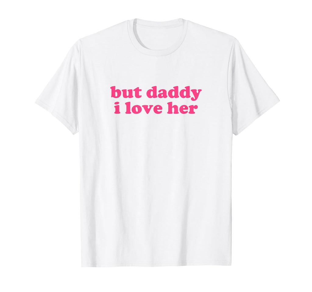 But Daddy I Love Her Y2K Aesthetic T-Shirt - Minimalist Print Unisex - T-Shirt, Sweatshirt, Hoodie