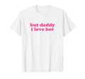 But Daddy I Love Her Y2K Aesthetic T-Shirt - Minimalist Print Unisex - T-Shirt, Sweatshirt, Hoodie