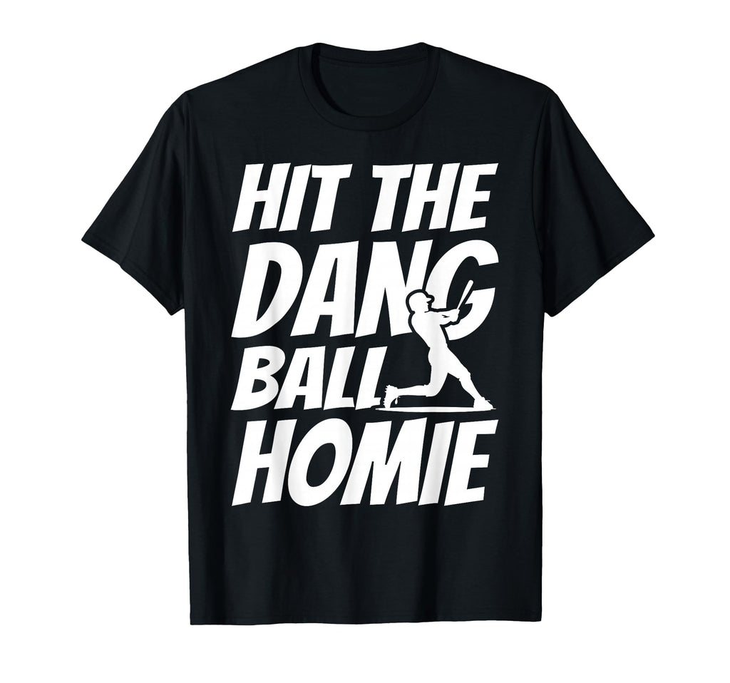 Hit Dang Ball Homie Sarcastic Funny T-Shirt - Custom Art Print for Adults - T-Shirt, Sweatshirt, Hoodie