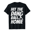 Hit Dang Ball Homie Sarcastic Funny T-Shirt - Custom Art Print for Adults - T-Shirt, Sweatshirt, Hoodie