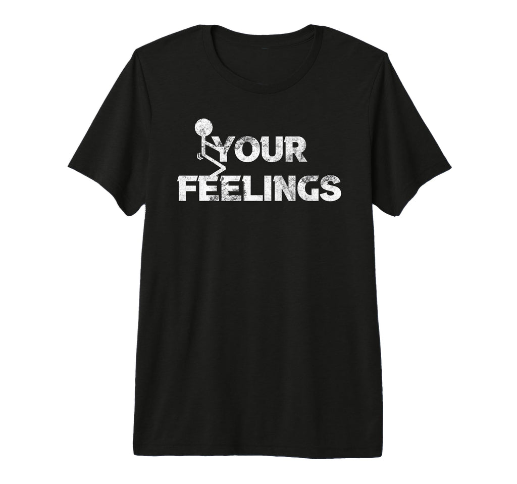 Funny Fuck Gift Your Feelings Grunge T-Shirt - Custom Art Print Men Women - T-Shirt, Sweatshirt, Hoodie