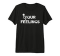 Funny Fuck Gift Your Feelings Grunge T-Shirt - Custom Art Print Men Women - T-Shirt, Sweatshirt, Hoodie