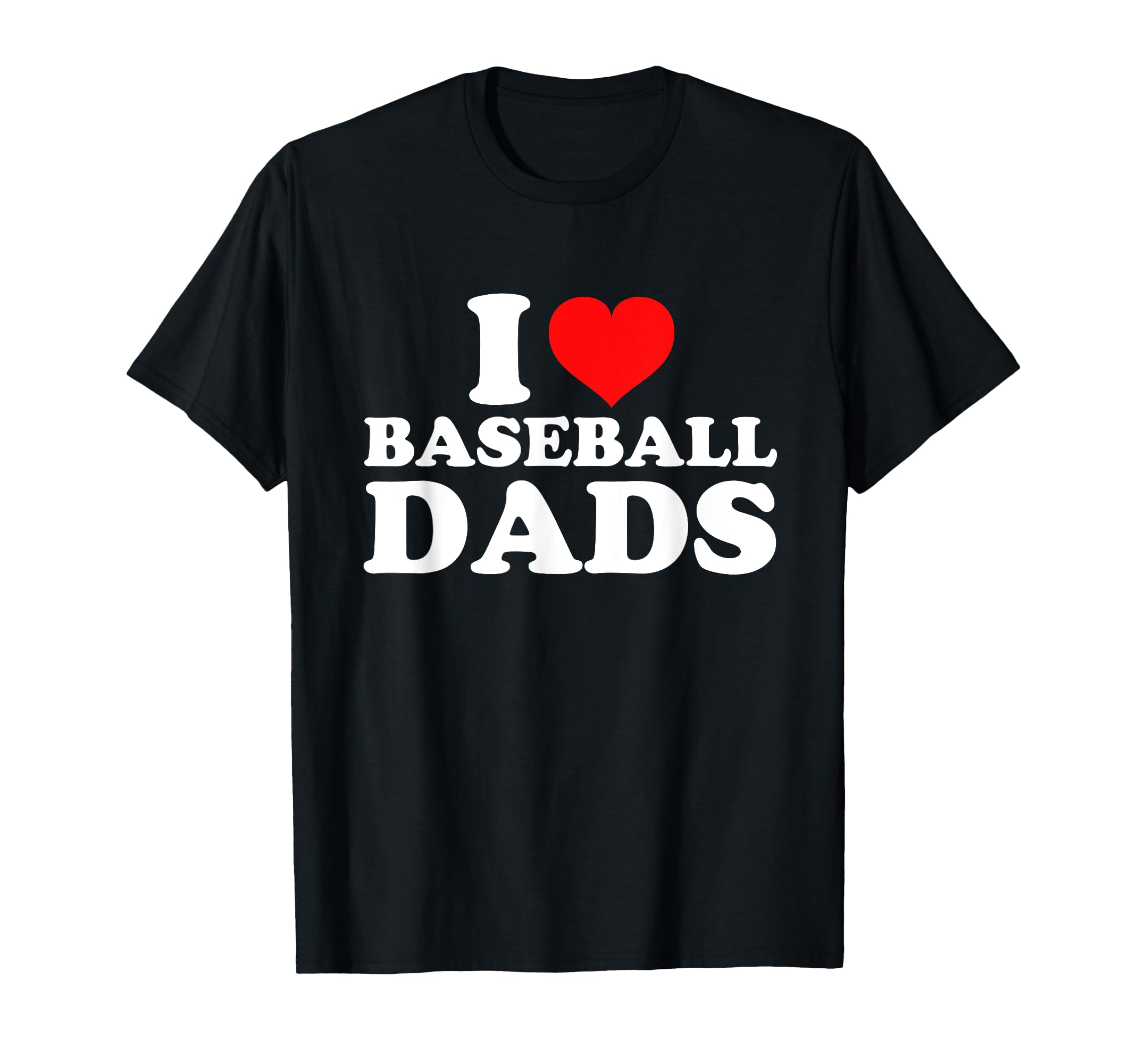 I Love Baseball Dads T-Shirt - Unique Graphic Men Women - T-Shirt, Sweatshirt, Hoodie