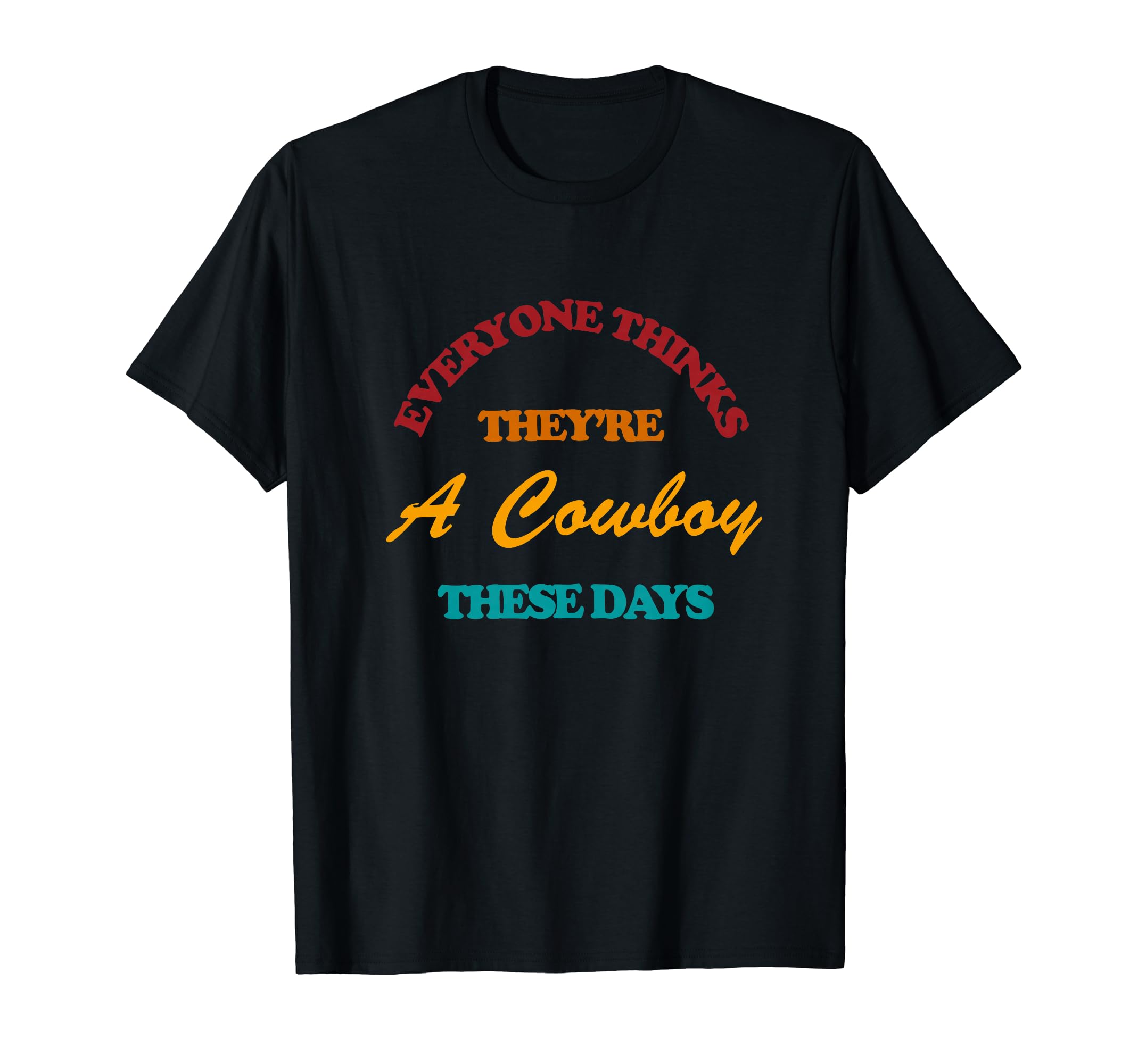 Everyone Thinks Theyre Cowboy These Days T-Shirt - Minimalist Print Unisex - T-Shirt, Sweatshirt, Hoodie
