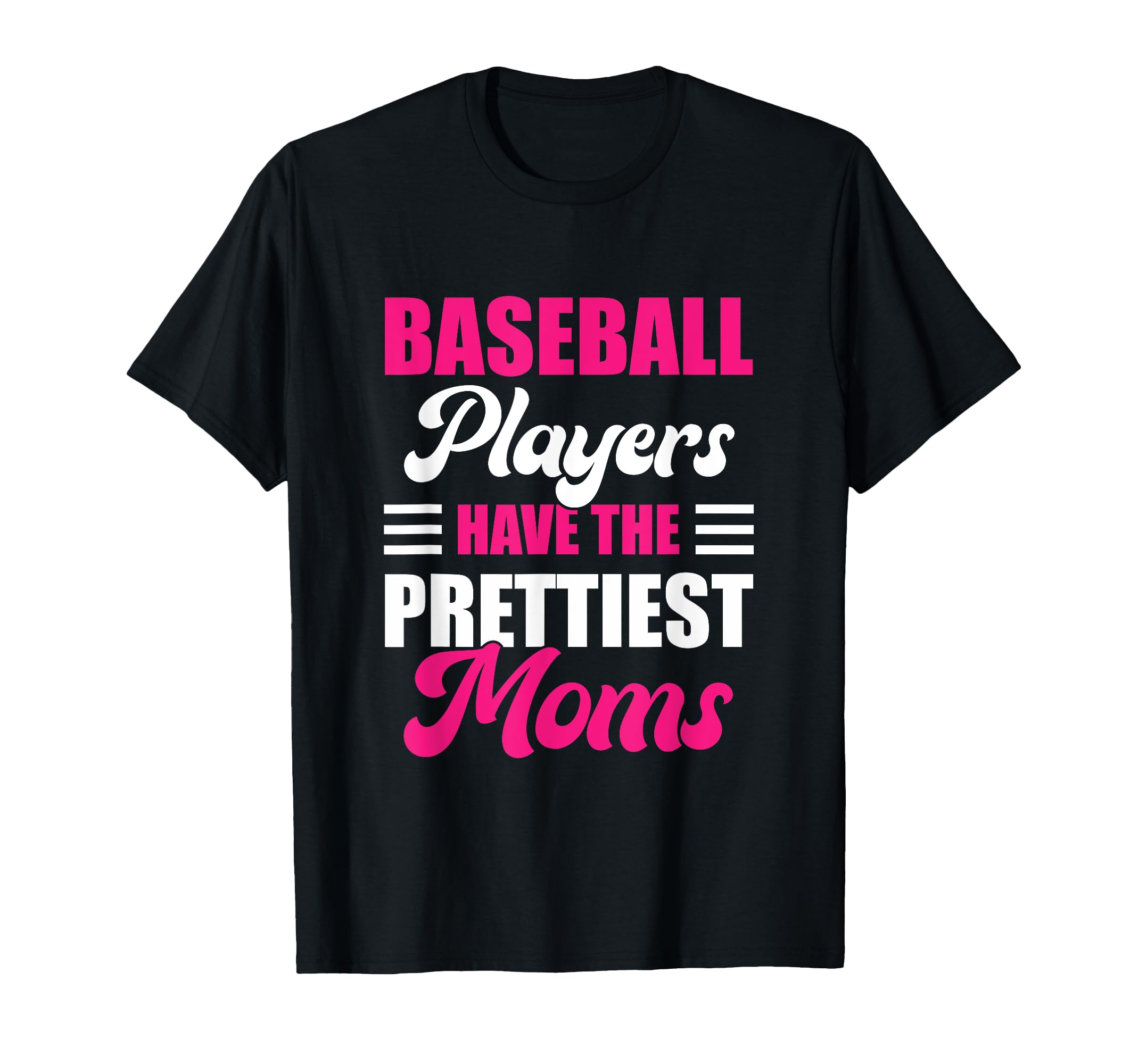 Baseball Players Have Prettiest Moms Funny T-Shirt - Trendy Graphic Unisex - T-Shirt, Sweatshirt, Hoodie