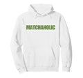 Matchaholic Y2K Aesthetic Trendy Hoodie - Casual Everyday Wear Men Women - T-Shirt, Sweatshirt, Hoodie