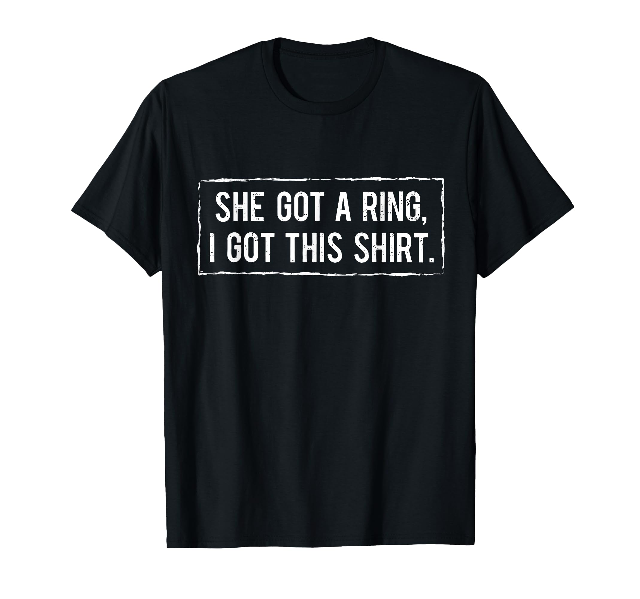 Just Married She Got Ring And I Got T-Shirt - Novelty Apparel Men Women - T-Shirt, Sweatshirt, Hoodie