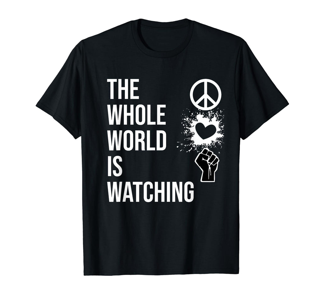 Whole World Is Watching Activist Peace T-Shirt - Trendy Graphic Unisex - T-Shirt, Sweatshirt, Hoodie