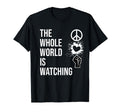 Whole World Is Watching Activist Peace T-Shirt - Trendy Graphic Unisex - T-Shirt, Sweatshirt, Hoodie