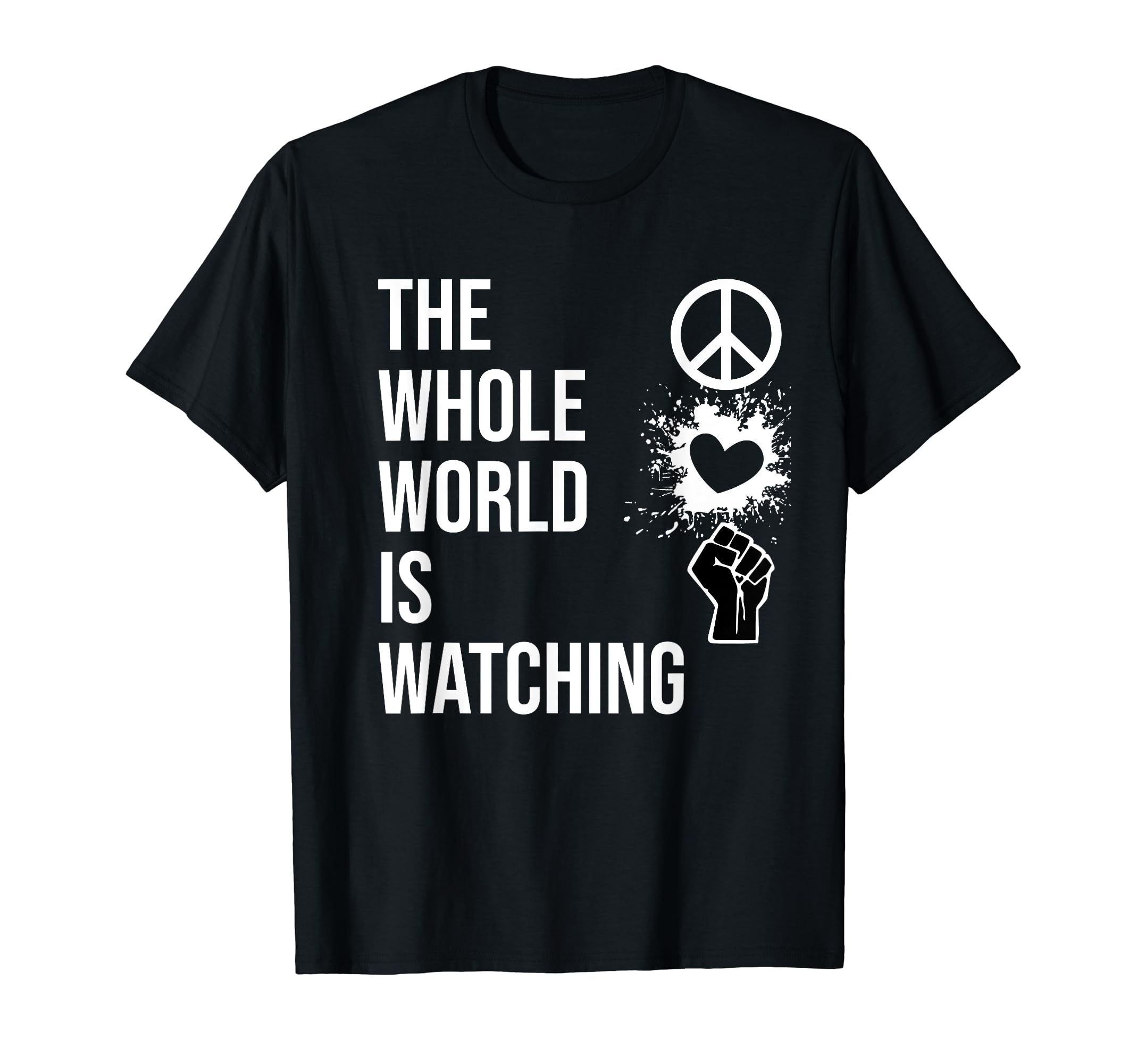 Whole World Is Watching Activist Peace T-Shirt - Trendy Graphic Unisex - T-Shirt, Sweatshirt, Hoodie