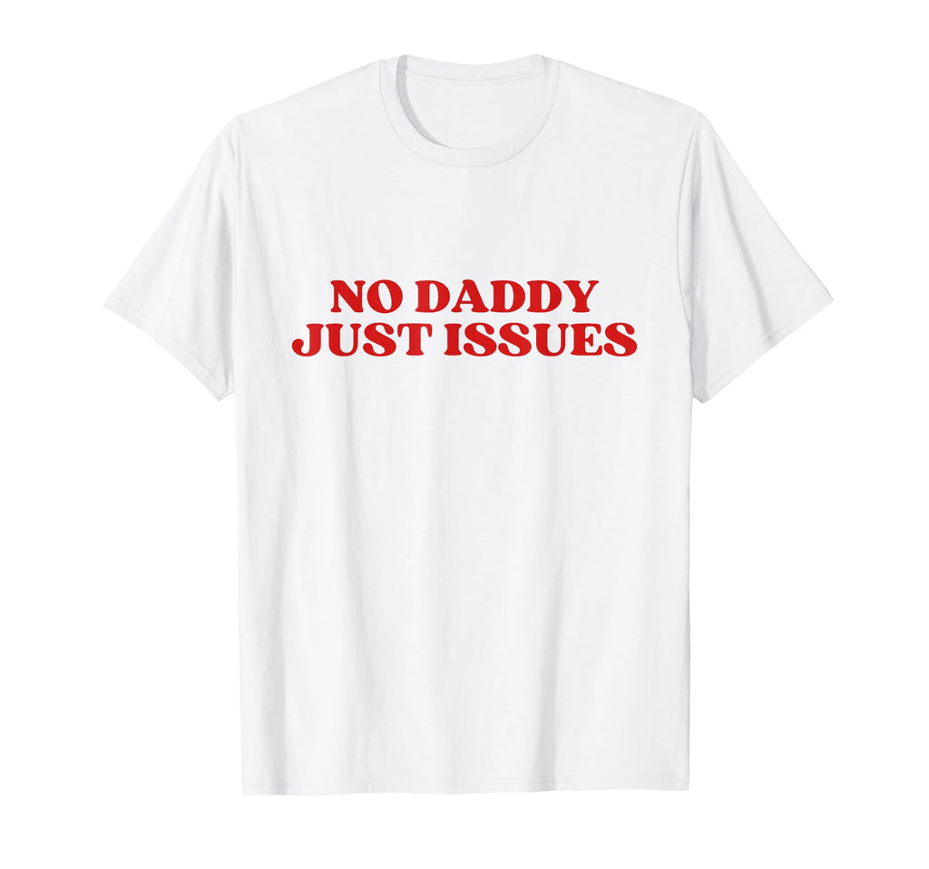 No Daddy Just Issues Y2K Aesthetic T-Shirt - Custom Art Print Men Women - T-Shirt, Sweatshirt, Hoodie