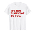 Its Not Clocking To You Y2K Aesthetic T-Shirt - Graphic Print for Adults - T-Shirt, Sweatshirt, Hoodie