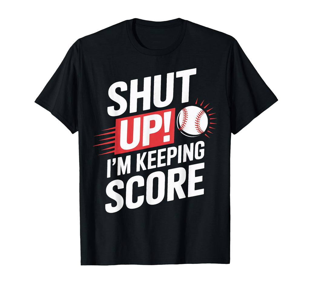 Shut Up Im Keeping Score Baseball T-Shirt - Custom Art Print for Adults - T-Shirt, Sweatshirt, Hoodie
