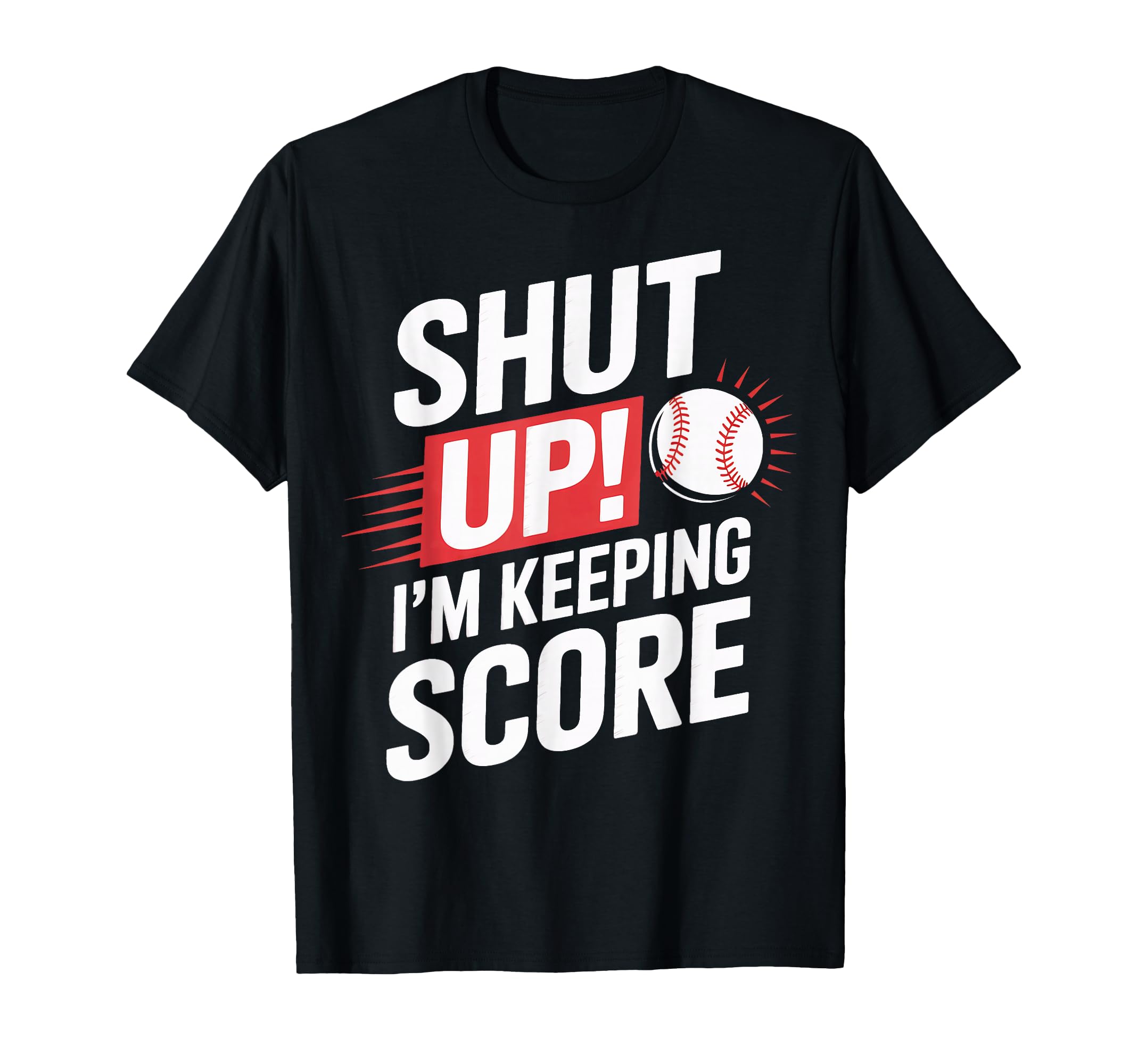 Shut Up Im Keeping Score Baseball T-Shirt - Custom Art Print for Adults - T-Shirt, Sweatshirt, Hoodie