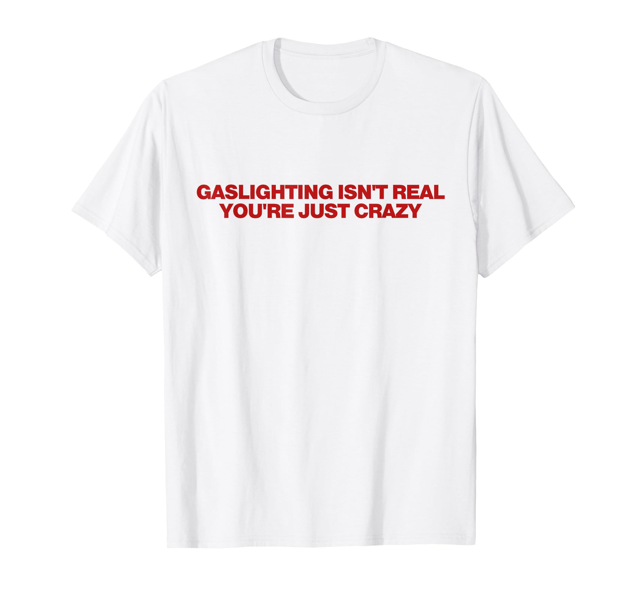 Gaslighting Isnt Real Youre Just Crazy T-Shirt - Aesthetic Graphic Unisex - T-Shirt, Sweatshirt, Hoodie