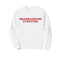 Brazilians Do It Better Y2K Aesthetic Sweatshirt - Graphic Print Men Women - T-Shirt, Sweatshirt, Hoodie