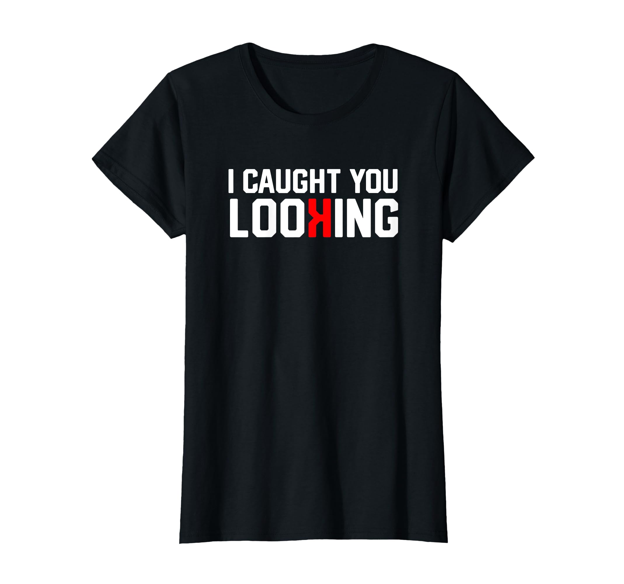 Funny I Caught You Looking Female T-Shirt - Novelty Apparel Men Women - T-Shirt, Sweatshirt, Hoodie