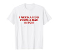I Need Hug From Bad Bitch Y2K T-Shirt - Minimalist Print for Adults - T-Shirt, Sweatshirt, Hoodie