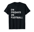 Fridays We Football Friday Night T-Shirt - Fun Novelty Design for Adults - T-Shirt, Sweatshirt, Hoodie