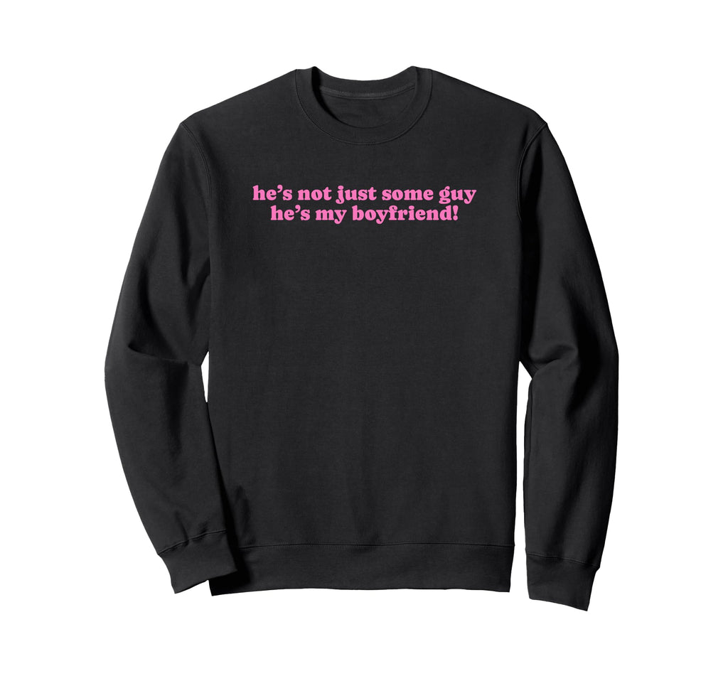 Hes Not Just Some Guy Hes My Boyfriend Sweatshirt - Novelty Apparel Unisex - T-Shirt, Sweatshirt, Hoodie