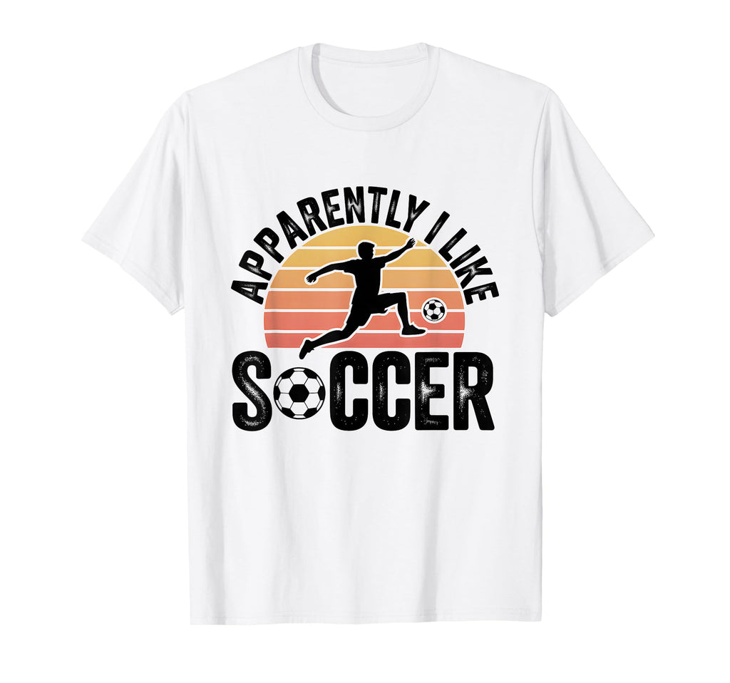 Apparently I Like Soccer Season Funny T-Shirt - Graphic Print Men Women - T-Shirt, Sweatshirt, Hoodie
