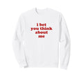 I Bet You Think About Me Y2K Sweatshirt - Minimalist Print for Adults - T-Shirt, Sweatshirt, Hoodie