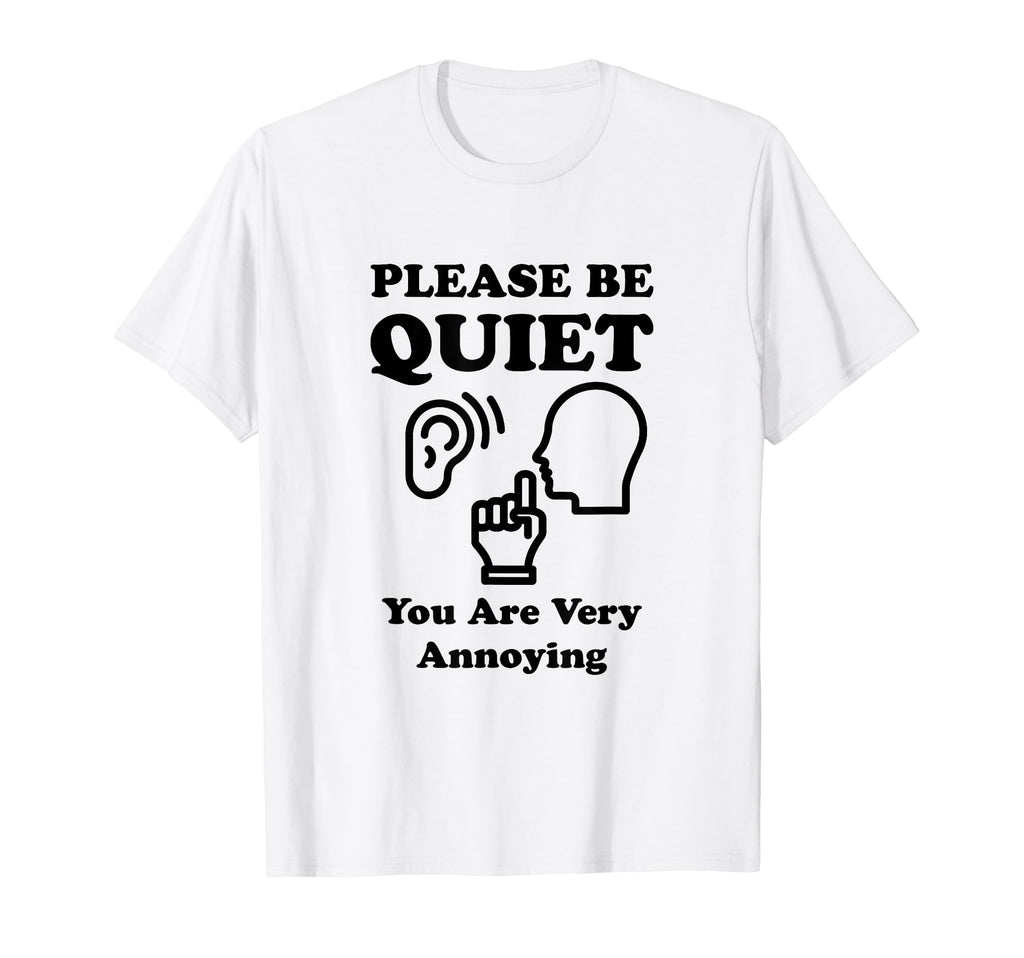 Please Be Quiet You Are Very T-Shirt - Casual Everyday Wear for Adults - T-Shirt, Sweatshirt, Hoodie