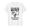 Please Be Quiet You Are Very T-Shirt - Casual Everyday Wear for Adults - T-Shirt, Sweatshirt, Hoodie
