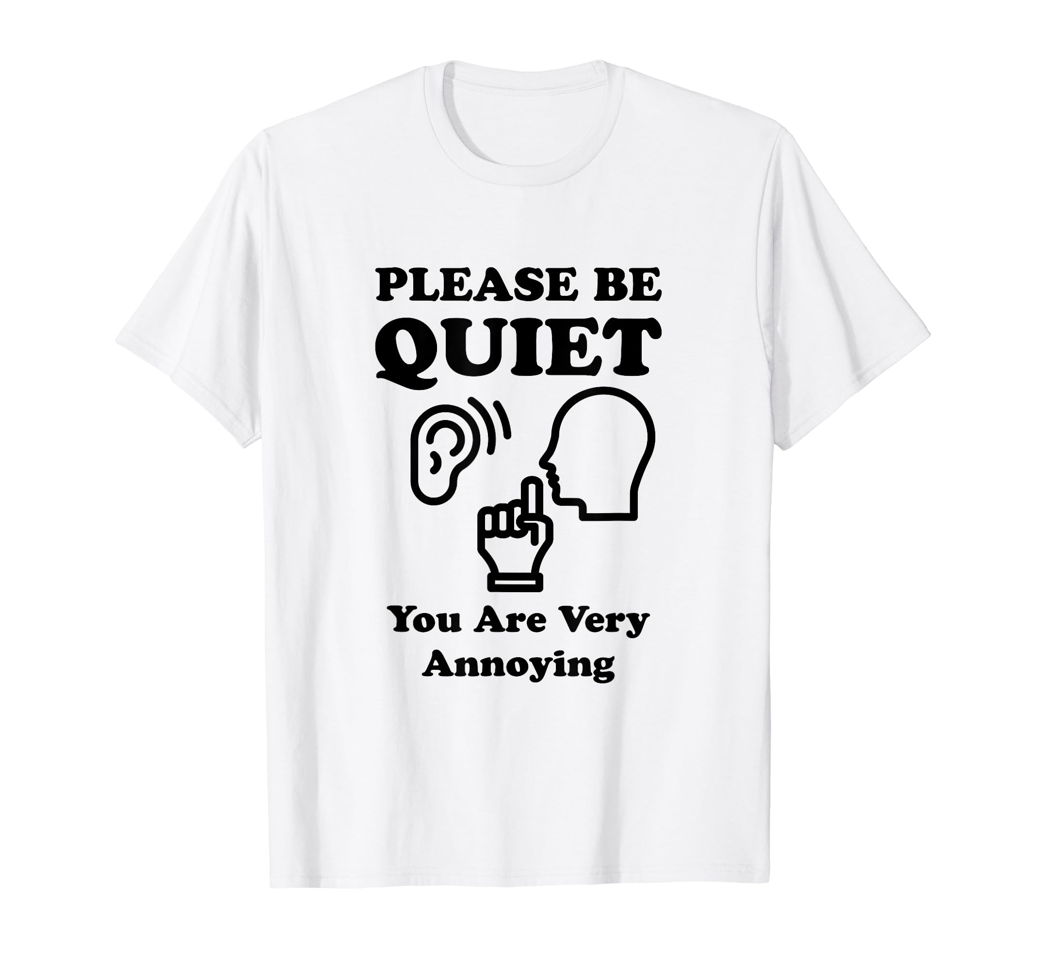Please Be Quiet You Are Very T-Shirt - Casual Everyday Wear for Adults - T-Shirt, Sweatshirt, Hoodie