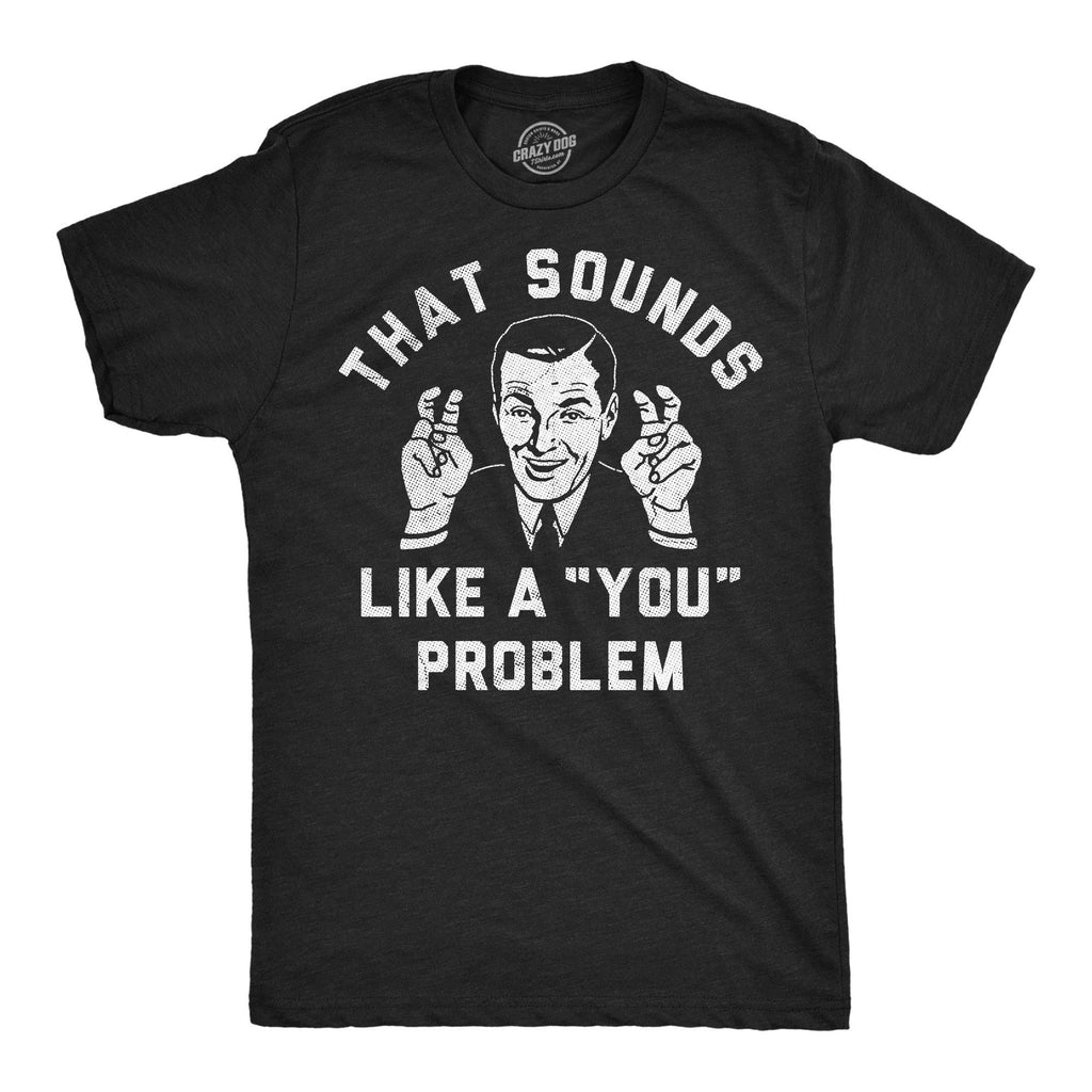 That Sounds Like A You Problem Men's - Adult & Kids T-Shirts, Sweatshirts & Hoodies apparel design preview 1