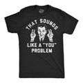 That Sounds Like A You Problem Men's - Adult & Kids T-Shirts, Sweatshirts & Hoodies apparel design preview 1